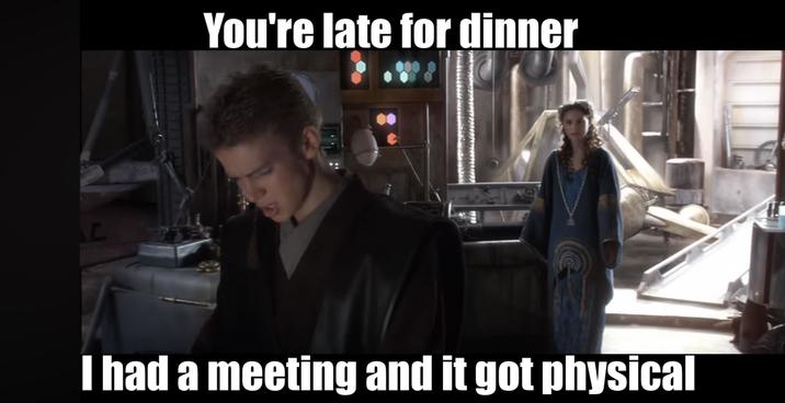 AL You're late for dinner I had a meeting and it got physical