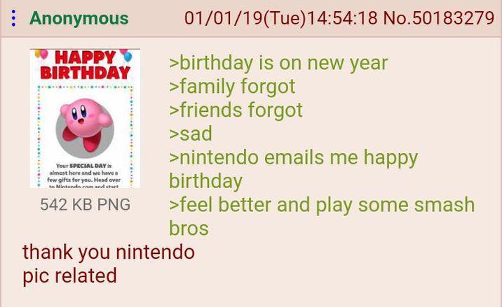Anonymous HAPPY BIRTHDAY Your SPECIAL DAY is almost here and we have a few gifts for you. Head over to Mintando com and chart 542 KB PNG 01/01/19(Tue)14:54:18 No.50183279 >birthday is on new year >family forgot >friends forgot >sad >nintendo emails me happy birthday >feel better and play some smash bros thank you nintendo pic related