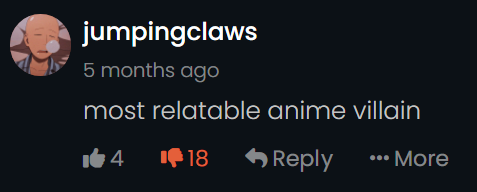 jumpingclaws 5 months ago most relatable anime villain 14 18 Reply ... More