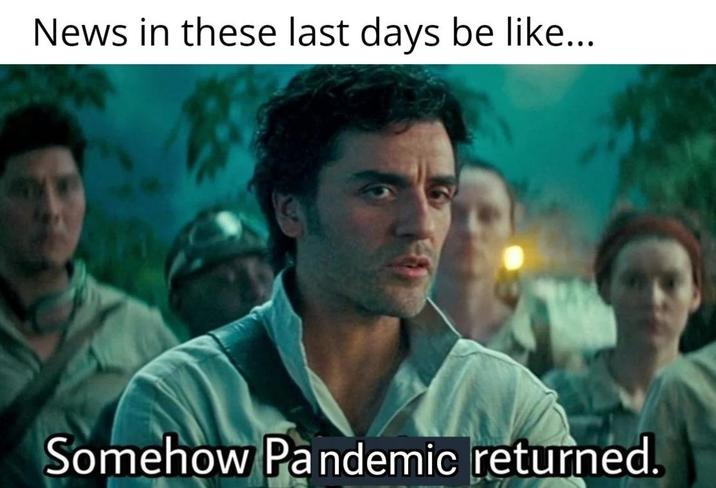 News in these last days be like... Somehow Pandemic returned.