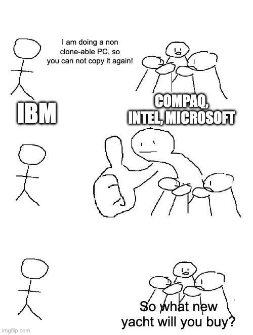 옷 I am doing a non clone-able PC, so you can not copy it again! IBM COMPAQ INTEL, MICROSOFT 옷 Imgflip.com So what new yacht will you buy?