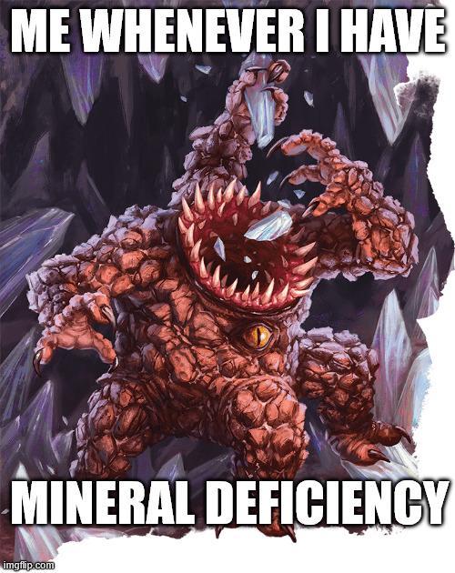 ME WHENEVER I HAVE MINERAL DEFICIENCY imgflip.com