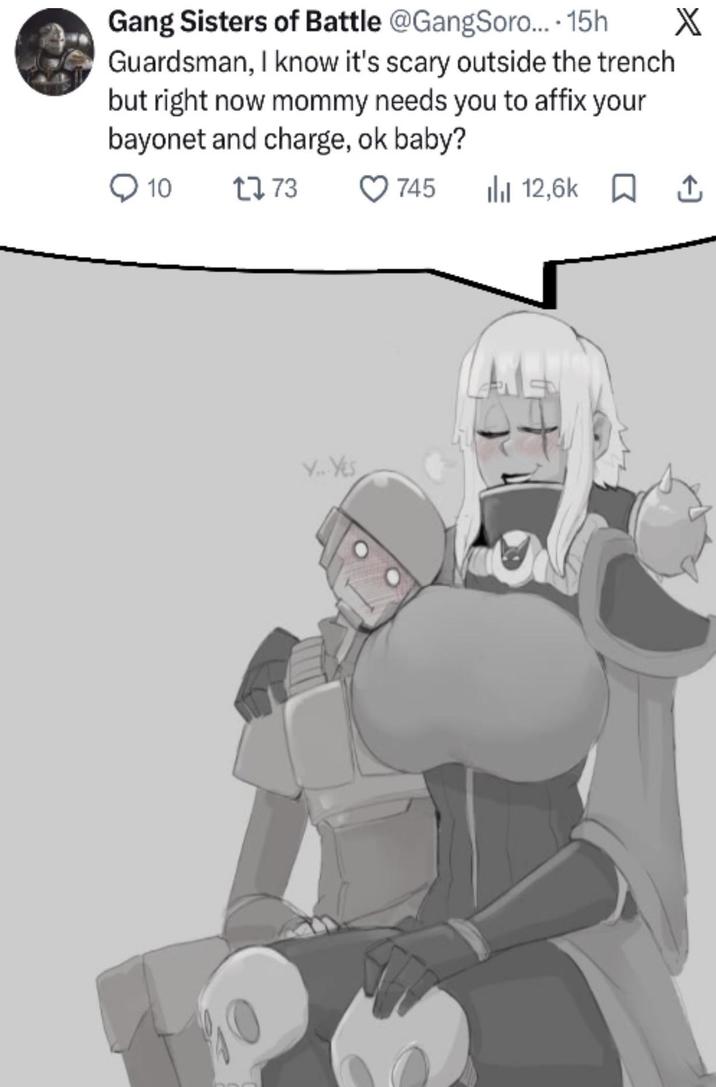 Gang Sisters of Battle @GangSoro....15h Guardsman, I know it's scary outside the trench but right now mommy needs you to affix your bayonet and charge, ok baby? ► 10 1773 Y... Yes X 745 12,6k ↑