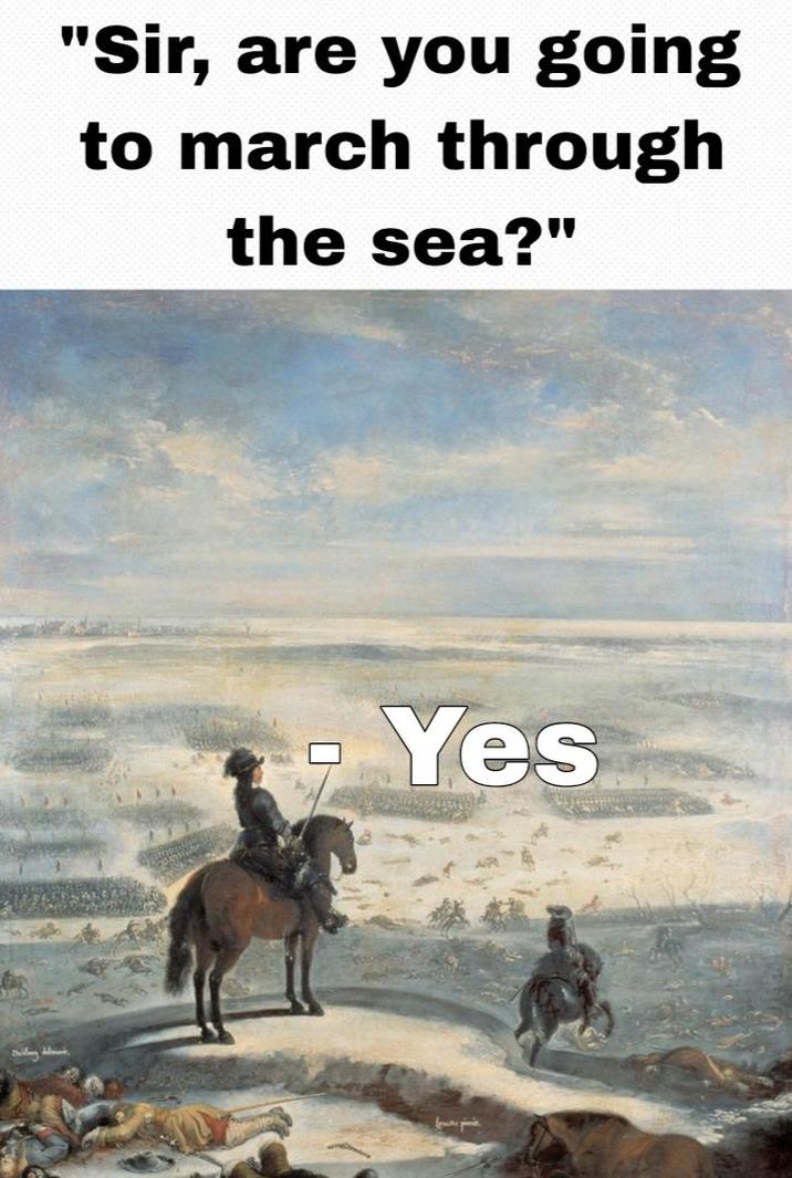 "Sir, are you going to march through the sea?" Yes