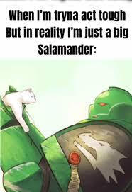 When I'm tryna act tough But in reality I'm just a big Salamander: