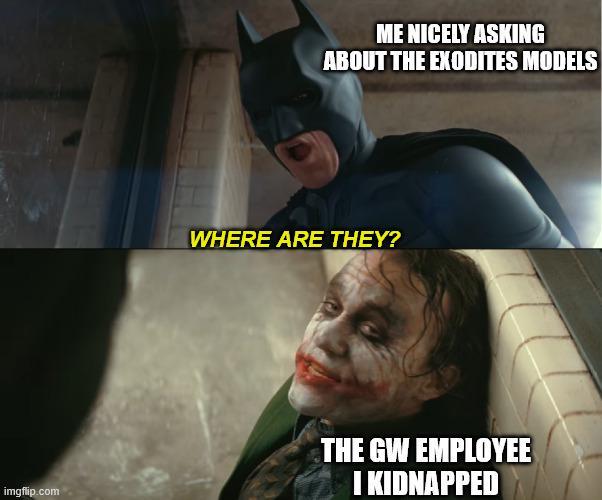 ME NICELY ASKING ABOUT THE EXODITES MODELS WHERE ARE THEY? imgflip.com THE GW EMPLOYEE I KIDNAPPED