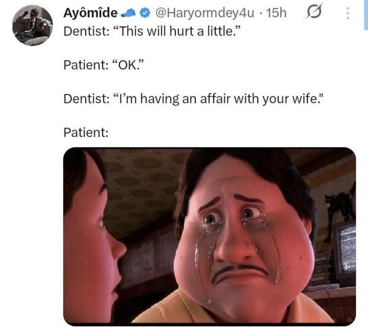 Ayômîde @Haryormdey4u .15h Dentist: "This will hurt a little." Patient: "OK." Dentist: "I'm having an affair with your wife." Patient:
