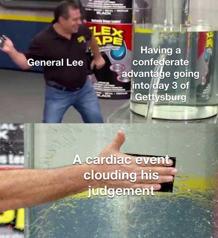 LEX APE General Lee Having a confederate advantage going into day 3 of Gettysburg A cardiac event clouding his judgement