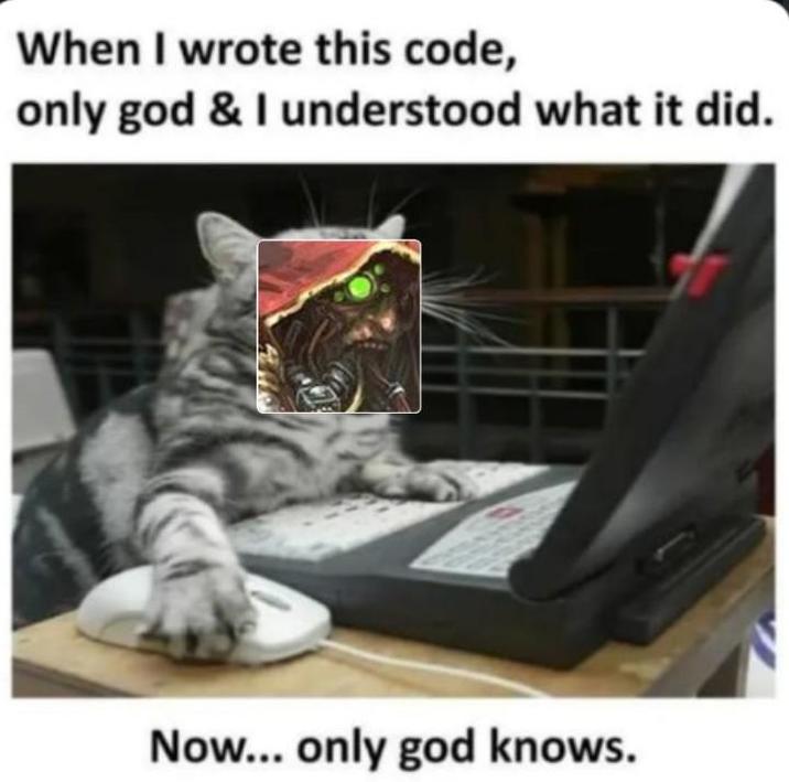 When I wrote this code, only god & I understood what it did. Now... only god knows.