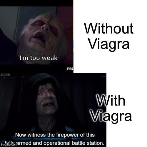 I'm too weak mo Without Viagra With Viagra Now witness the firepower of this imgildomarmed and operational battle station.