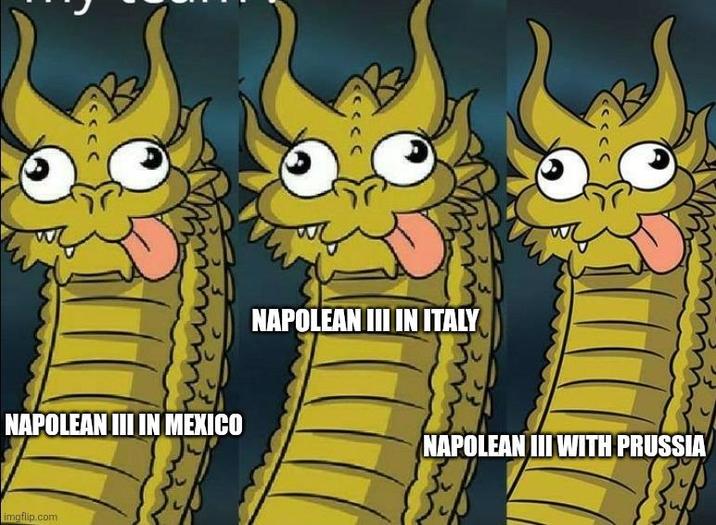 NAPOLEAN III IN MEXICO imgflip.com NAPOLEAN III IN ITALY NAPOLEAN III WITH PRUSSIA