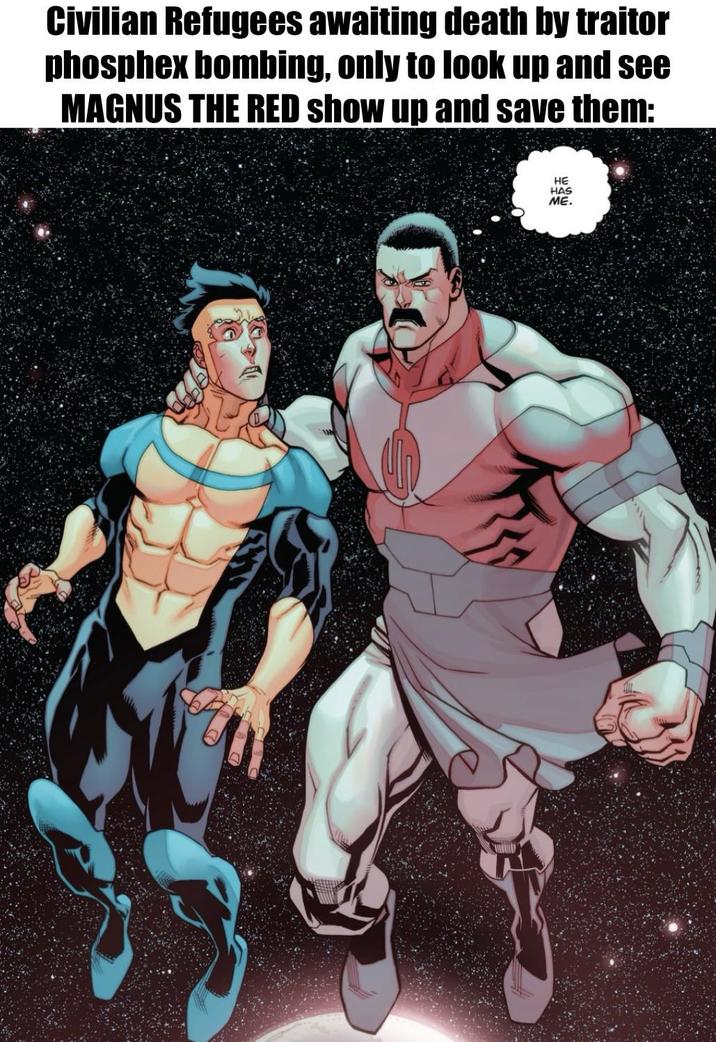 Civilian Refugees awaiting death by traitor phosphex bombing, only to look up and see MAGNUS THE RED show up and save them: HE HAS ME.