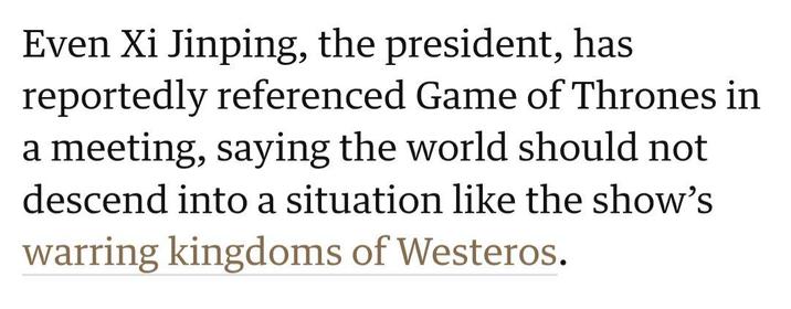 Even Xi Jinping, the president, has reportedly referenced Game of Thrones in a meeting, saying the world should not descend into a situation like the show's warring kingdoms of Westeros.