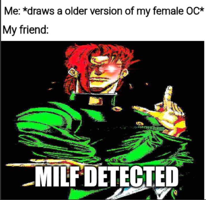 Me: *draws a older version of my female OC* My friend: MILF DETECTED