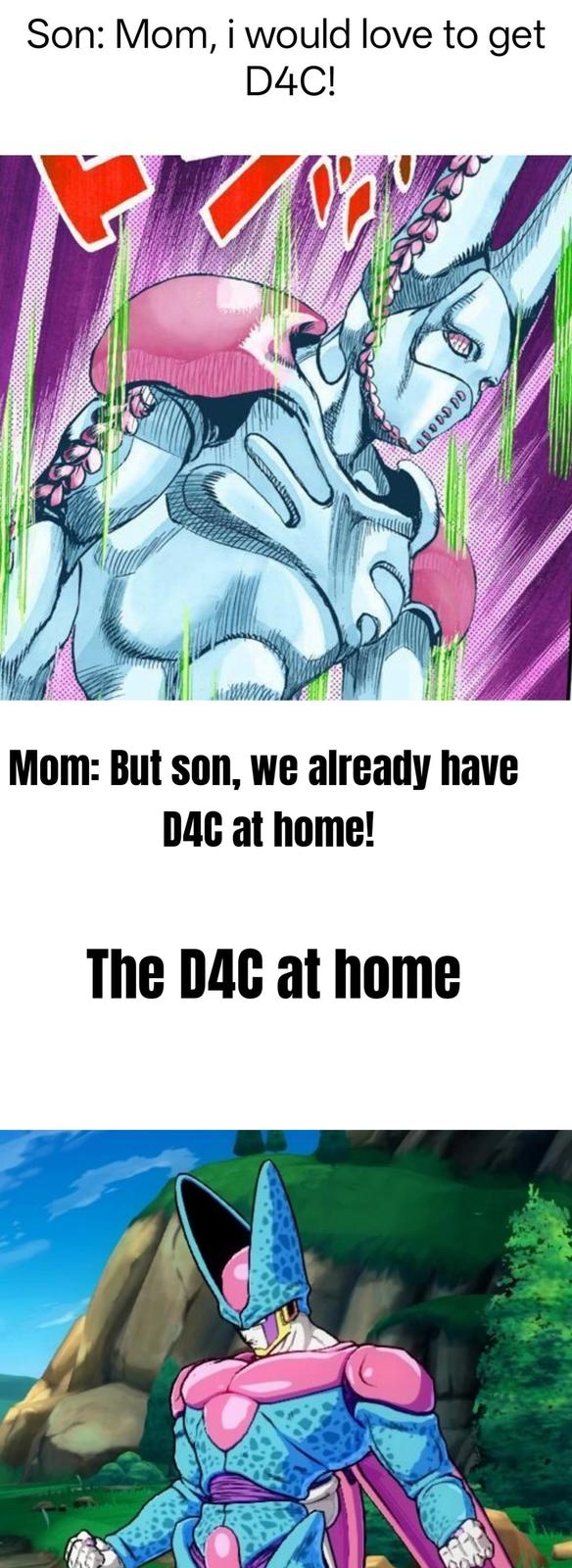 Son: Mom, i would love to get D4C! Mom: But son, we already have D4C at home! The D4C at home