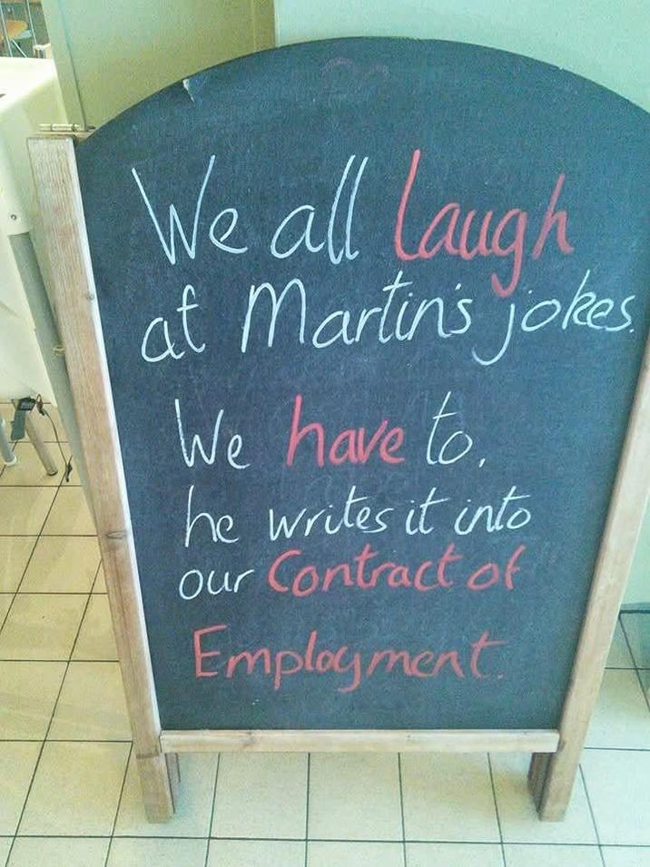 We all laugh at Martin's jokes We have to. he writes it into Our Contract of Employment