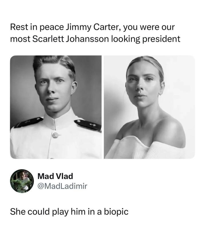 Rest in peace Jimmy Carter, you were our most Scarlett Johansson looking president Mad Vlad @MadLadimir She could play him in a biopic