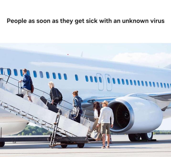 People as soon as they get sick with an unknown virus 00