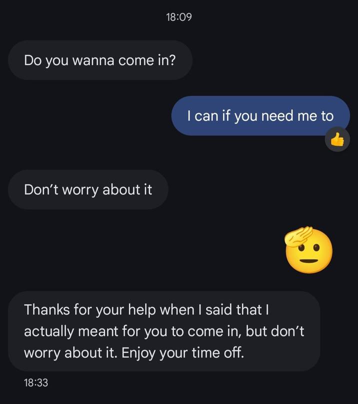 18:09 Do you wanna come in? Don't worry about it I can if you need me to Thanks for your help when I said that I actually meant for you to come in, but don't worry about it. Enjoy your time off. 18:33