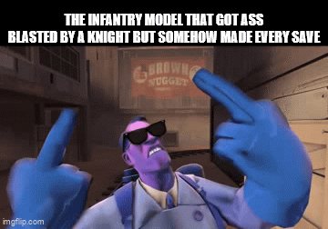 THE INFANTRY MODEL THAT GOT ASS BLASTED BY A KNIGHT BUT SOMEHOW MADE EVERY SAVE BROWN NUGGET imgflip.com