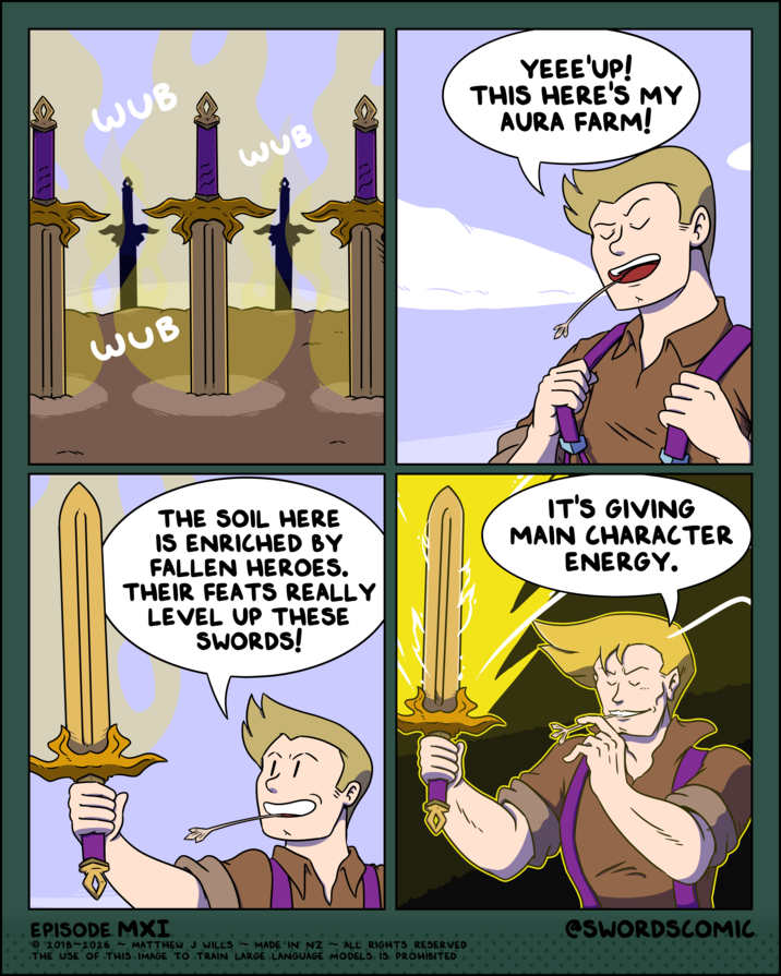 WUB WUB YEEE'UP! THIS HERE'S MY AURA FARM! WUB } EV THE SOIL HERE IS ENRICHED BY FALLEN HEROES. THEIR FEATS REALLY LEVEL UP THESE SWORDS! IT'S GIVING MAIN CHARACTER ENERGY. EPISODE MXI 2018-2026 ~ MATTHEW J WILLS ~MADE IN NZ ~ ALL RIGHTS RESERVED THE USE OF THIS IMAGE TO TRAIN LARGE LANGUAGE MODELS IS PROHIBITED • . @SWORDSCOMIC