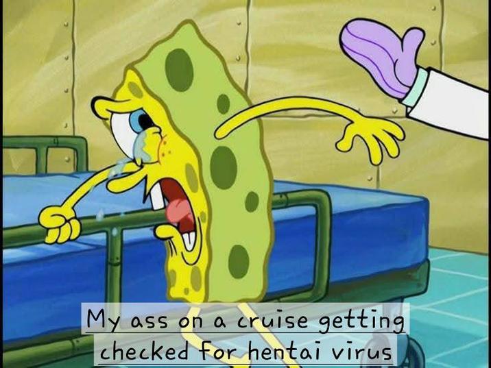 My ass on a cruise getting checked for hentai virus