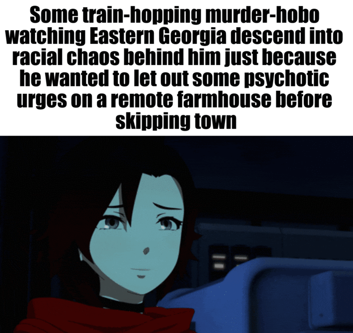 Some train-hopping murder-hobo watching Eastern Georgia descend into racial chaos behind him just because he wanted to let out some psychotic urges on a remote farmhouse before skipping town
