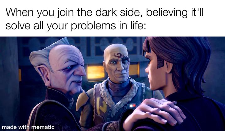 When you join the dark side, believing it'll solve all your problems in life: made with mematic