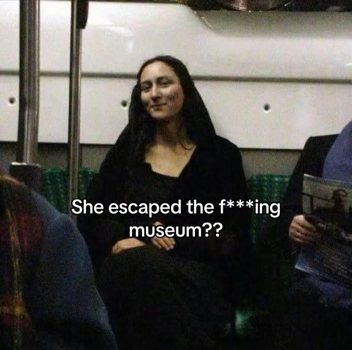 She escaped the f***ing museum??