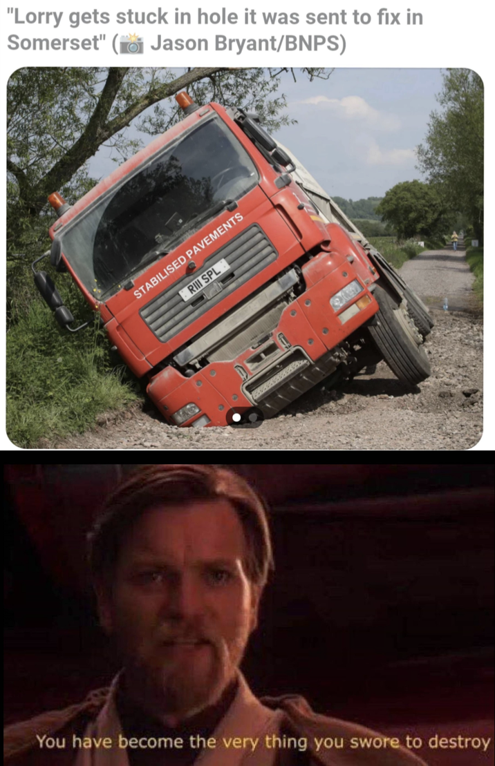 "Lorry gets stuck in hole it was sent to fix in Somerset" (Jason Bryant/BNPS) STABILISED PAVEMENTS RIII SPL You have become the very thing you swore to destroy