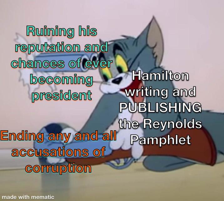 Ruining his reputation and chances of ever becoming president Ending any and all accusations of corruption made with mematic Hamilton writing and PUBLISHING the Reynolds Pamphlet