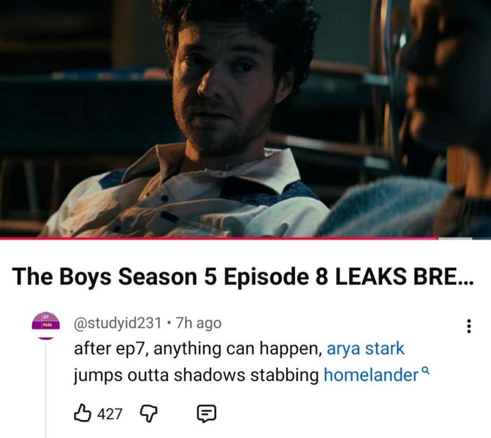 The Boys Season 5 Episode 8 LEAKS BRE... 231 PASS • @studyid231 7h ago after ep7, anything can happen, arya stark jumps outta shadows stabbing homelander 427