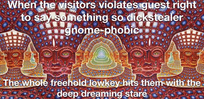 When the visitors violates guest right to say something so dickstealer gnome-phobic The whole freehold lowkey hits them with the deep dreaming stare