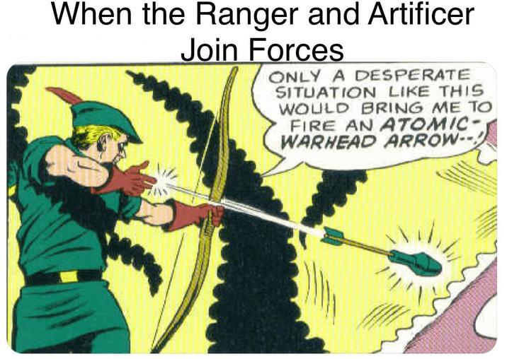 When the Ranger and Artificer Join Forces ONLY A DESPERATE SITUATION LIKE THIS WOULD BRING ME TO FIRE AN ATOMIC- WARHEAD ARROW--