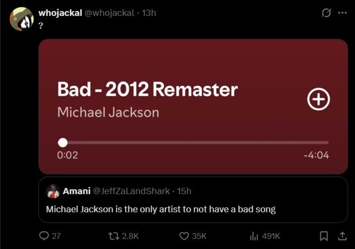 whojackal @whojackal • 13h ? Bad - 2012 Remaster Michael Jackson 0:02 Amani @JeffZaLandShark • 15h Michael Jackson is the only artist to not have a bad song 27 2.8K 35K ill 491K (+ ... -4:04