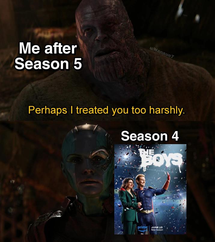 Me after Season 5 u/Nanaue7 Perhaps I treated you too harshly. Season 4 BOYS prime JUNE 13 New Season