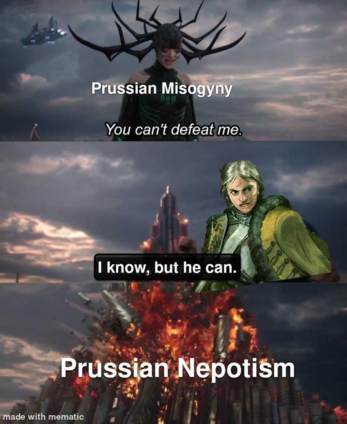 Prussian Misogyny You can't defeat me. I know, but he can. Prussian Nepotism made with mematic