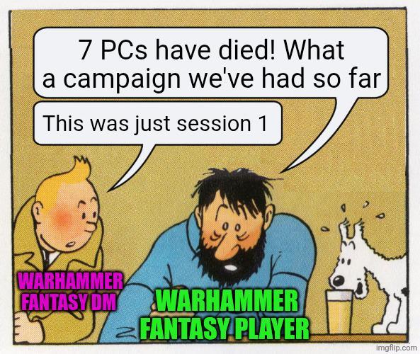 7 PCs have died! What a campaign we've had so far This was just session 1 WARHAMMER FANTASY OM WARHAMMER FANTASY PLAYER imgflip.com