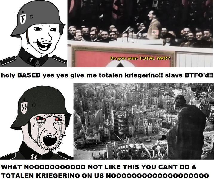 Do you want TOTAL WAR? holy BASED yes yes give me totalen kriegerino!! slavs BTFO'd!! WHAT NOO000000000 NOT LIKE THIS YOU CANT DO A TOTALEN KRIEGERINO ON US NOOOOOO0000000000000