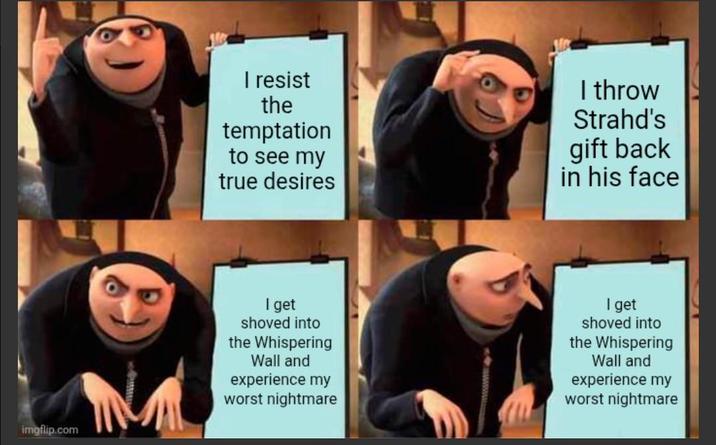 I resist the temptation to see my true desires I throw Strahd's gift back in his face imgflip.com I get shoved into the Whispering Wall and experience my worst nightmare I get shoved into the Whispering Wall and experience my worst nightmare