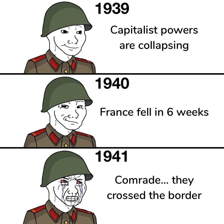 1939 Capitalist powers are collapsing 1940 France fell in 6 weeks 1941 Comrade... they crossed the border