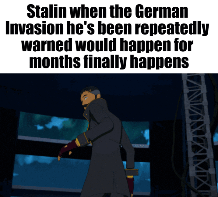 Stalin when the German Invasion he's been repeatedly warned would happen for months finally happens