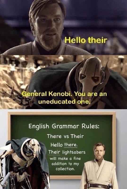 Hello their General Kenobi. You are an uneducated one. English Grammar Rules: There vs Their Hello there. Their lightsabers will make a fine addition to my collection.
