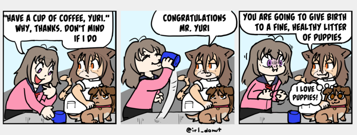 "HAVE A CUP OF COFFEE, YURI." WHY, THANKS. DON'T MIND IF I DO CONGRATULATIONS MR. YURI YOU ARE GOING TO GIVE BIRTH TO A FINE, HEALTHY LITTER OF PUPPIES 3155 リ 533 @irl-donut I LOVE Q SPUPPIES!