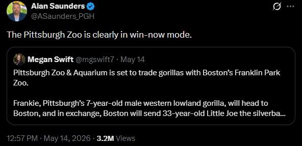 Alan Saunders @ASaunders PGH The Pittsburgh Zoo is clearly in win-now mode. Megan Swift @mgswift7 - May 14 Pittsburgh Zoo & Aquarium is set to trade gorillas with Boston's Franklin Park Zoo. Frankie, Pittsburgh's 7-year-old male western lowland gorilla, will head to Boston, and in exchange, Boston will send 33-year-old Little Joe the silverba... 12:57 PM - May 14, 2026 3.2M Views