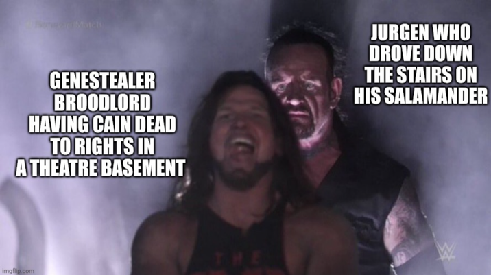GENESTEALER BROODLORD HAVING CAIN DEAD TO RIGHTS IN A THEATRE BASEMENT JURGEN WHO DROVE DOWN THE STAIRS ON HIS SALAMANDER imgflip.com THE