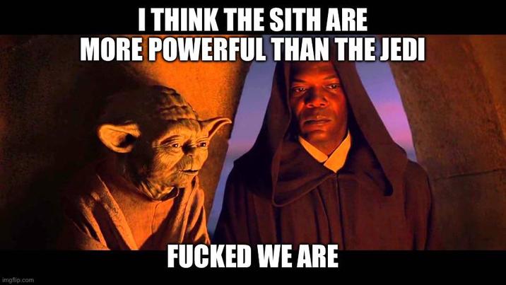 I THINK THE SITH ARE MORE POWERFUL THAN THE JEDI imgflip.com F----- WE ARE