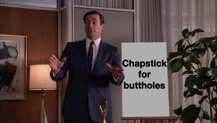 Chapstick for buttholes