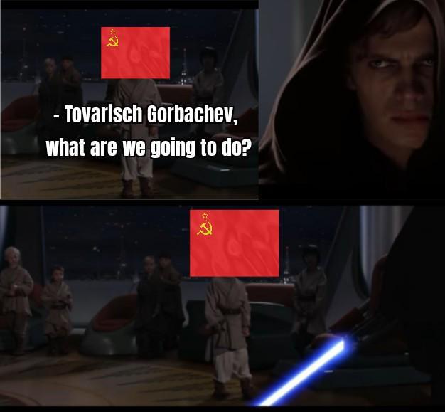 - Tovarisch Gorbachev, what are we going to do?