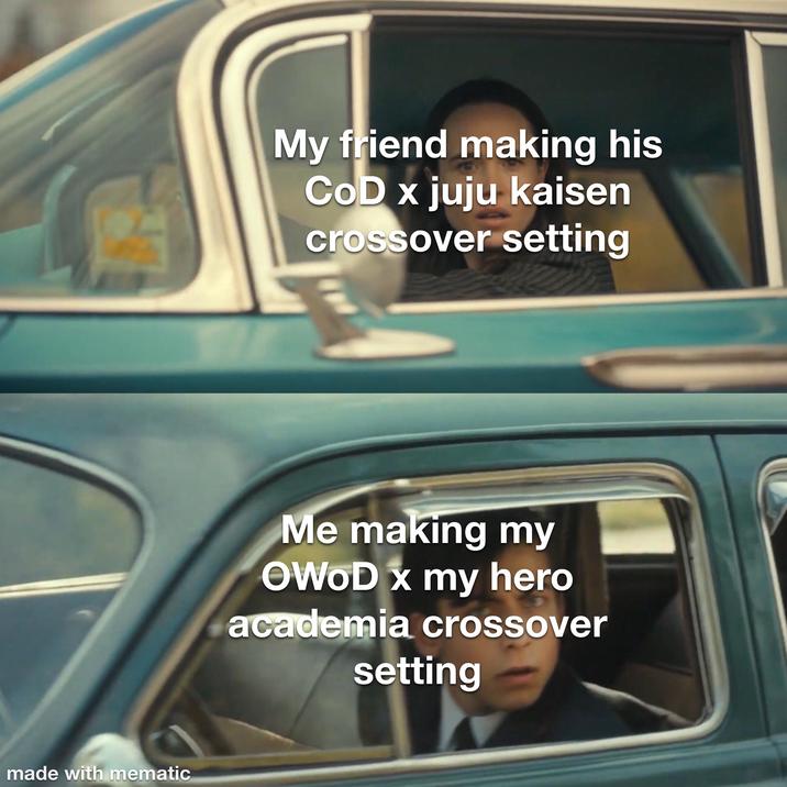 made with mematic My friend making his COD x juju kaisen crossover setting Me making my OWOD x my hero academia crossover setting